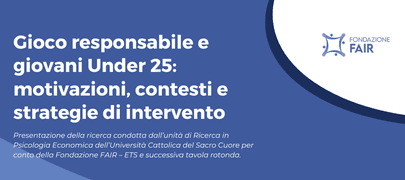 Presentazione della ricerca. Gioco responsabile e giovani Under 25: motivazioni, contesti e strategie di intervento